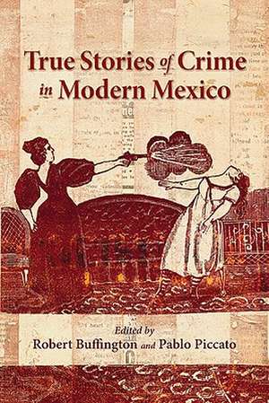 True Stories of Crime in Modern Mexico de Robert Buffington