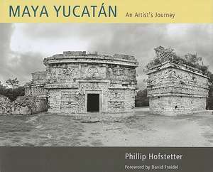 Maya Yucatan: An Artist's Journey de Phillip Hofstetter