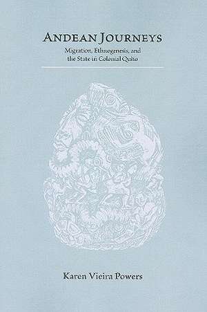 Andean Journeys: Migration, Ethnogenesis, and the State in Colonial Quito de Karen Vieira Powers