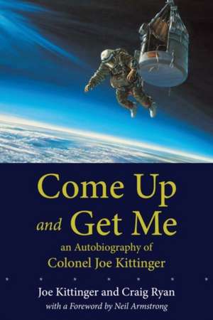 Come Up and Get Me: An Autobiography of Colonel Joe Kittinger de Joe Kittinger