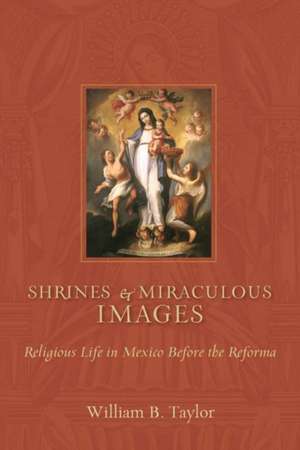 Shrines and Miraculous Images de William B. Taylor