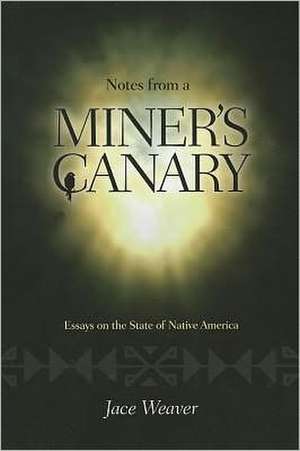 Notes from a Miner's Canary: Essays on the State of Native America de Jace Weaver