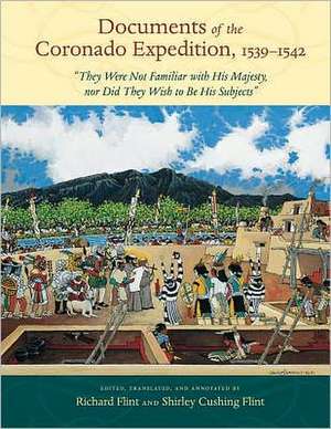 Documents of the Coronado Expedition, 1539 1542: They Were Not Familiar with His Majesty, Nor Did They Wish to Be His Subjects de Richard Flint