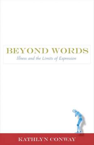 Beyond Words: Illness and the Limits of Expression de Kathlyn Conway