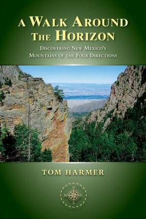 A Walk Around the Horizon: Discovering New Mexico's Mountains of the Four Directions de Tom Harmer