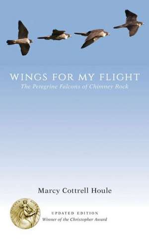 Wings for My Flight: The Peregrine Falcons of Chimney Rock de Marcy Cottrell Houle