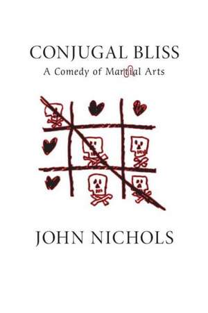 Conjugal Bliss: A Comedy of Martial Arts de John Treadwell Nichols