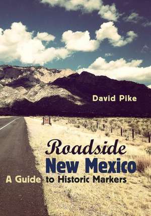 Roadside New Mexico: A Guide to Historic Markers, Revised and Expanded Edition de David Pike