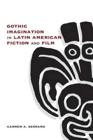 Gothic Imagination in Latin American Fiction and Film de Carmen A Serrano