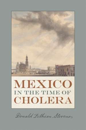 Mexico in the Time of Cholera de Donald Fithian Stevens