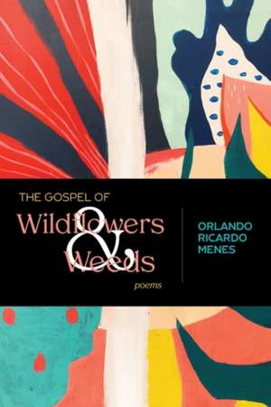 The Gospel of Wildflowers and Weeds de Orlando Ricardo Menes