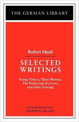 Selected Writings: Robert Musil: Young Torless, Three Women, The Perfecting of a Love, and other writings de Burton Pike