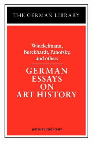 German Essays on Art History: Winckelmann, Burckhardt, Panofsky, and others de Gert Schiff