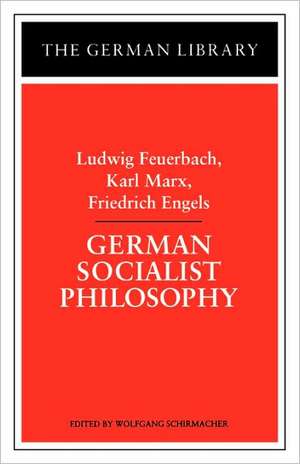 German Socialist Philosophy: Ludwig Feuerbach, Karl Marx, Friedrich Engels de Wolfgang Schirmacher