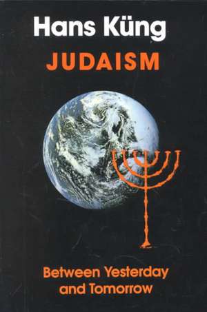 Judaism: Between Yesterday and Tomorrow de Professor Hans Küng