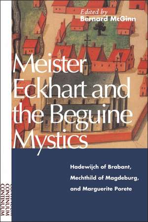 Meister Eckhart and the Beguine Mystics: Hadewijch of Brabant, Mechthild of Magdeburg, and Marguerite Porete de Bernard McGinn