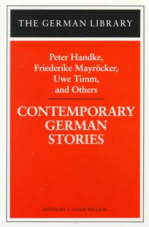 Contemporary German Stories: Peter Handke, Friederike Mayröcker, Uwe Timm, and Others de A. Leslie Willson