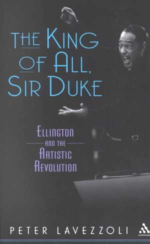 The King of All, Sir Duke: Ellington and the Artistic Revolution de Peter Lavezzoli