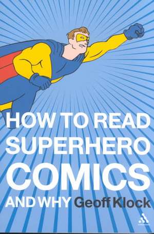 How to Read Superhero Comics and Why de Geoff Klock