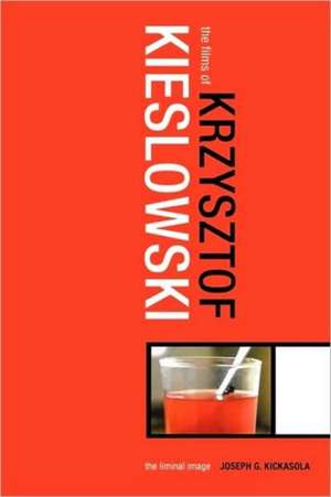 The Films of Krzysztof Kieslowski: The Liminal Image de Joseph Kickasola