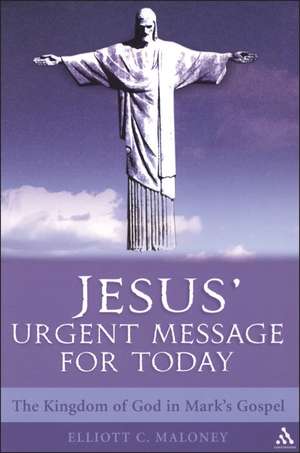 Jesus' Urgent Message for Today: The Kingdom of God in Mark's Gospel de Prof. Elliott C. Maloney