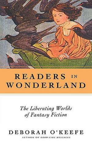 Readers In Wonderland: The Liberating Worlds of Fantasy Fiction de Deborah O'Keefe