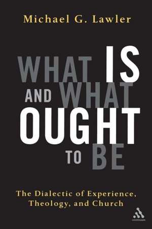 What Is and What Ought to Be: The Dialectic of Experience, Theology, and Church de Michael G. Lawler