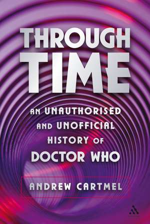 Through Time: An Unauthorised and Unofficial History of Doctor Who de Andrew Cartmel