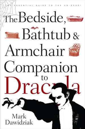 The Bedside, Bathtub & Armchair Companion to Dracula de Mark Dawidziak