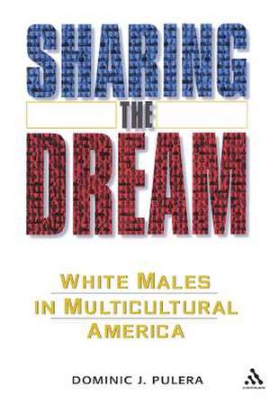 Sharing the Dream: White Males in a Multicultural America de Dominic J. Pulera