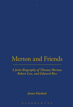 Merton and Friends: A Joint Biography of Thomas Merton, Robert Lax and Edward Rice de James Harford