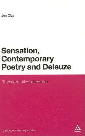 Sensation, Contemporary Poetry and Deleuze: Transformative Intensities de Dr Jon Clay