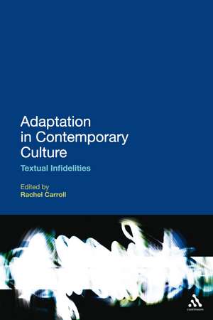 Adaptation in Contemporary Culture: Textual Infidelities de Dr Rachel Carroll