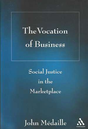 The Vocation of Business: Social Justice in the Marketplace de John C. Médaille