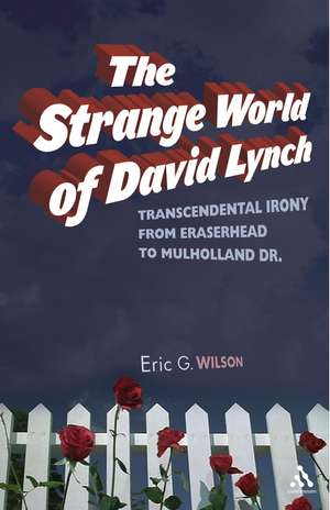 The Strange World of David Lynch: Transcendental Irony from Eraserhead to Mulholland Dr. de Eric G. Wilson