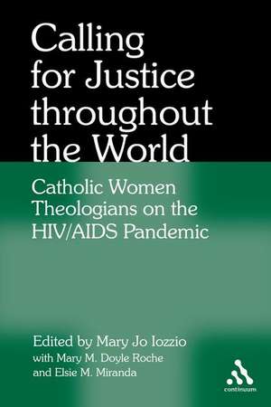 Calling for Justice Throughout the World: Catholic Women Theologians on the HIV/AIDS Pandemic de Dr Mary Jo Iozzio