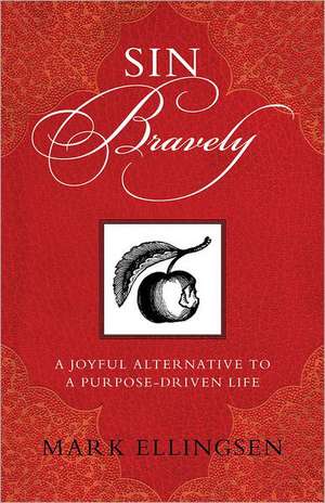 Sin Bravely: A Joyful Alternative to a Purpose-Driven Life de Mark Ellingsen