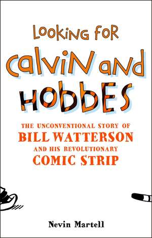 Looking for Calvin and Hobbes: The Unconventional Story of Bill Watterson and his Revolutionary Comic Strip de Nevin Martell