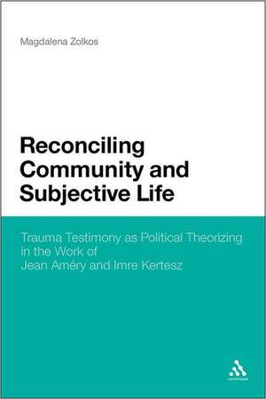 Reconciling Community and Subjective Life: Trauma Testimony as Political Theorizing in the Work of Jean Améry and Imre Kertész de Magdalena Zolkos