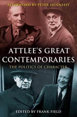 Attlee's Great Contemporaries: The Politics of Character de The Rt Hon Frank Field