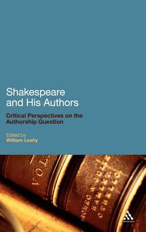 Shakespeare and His Authors: Critical Perspectives on the Authorship Question de Dr William Leahy