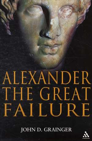 Alexander the Great Failure: The Collapse of the Macedonian Empire de Dr John D Grainger