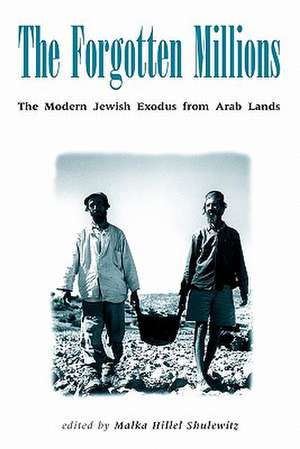 Forgotten Millions: The Modern Jewish Exodus from Arab Lands de Malka Hillel Shulewitz