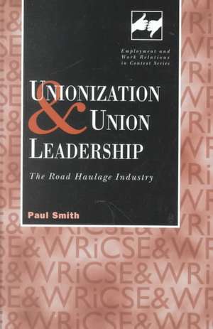 Unionization and Union Leadership: The Road Haulage Industry de Paul Smith