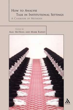 How to Analyze Talk in Institutional Settings: A Casebook of Methods de Alec McHoul