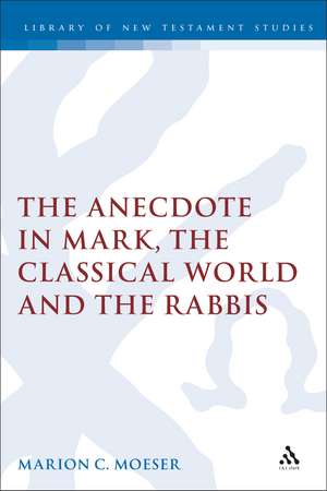 The Anecdote in Mark, the Classical World and the Rabbis: A Study of Brief Stories in the Demonax, The Mishnah, and Mark 8:27-10:45 de Marion Moeser