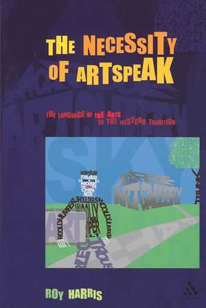 Necessity of Artspeak: The Language of Arts in the Western Tradition de Roy Harris