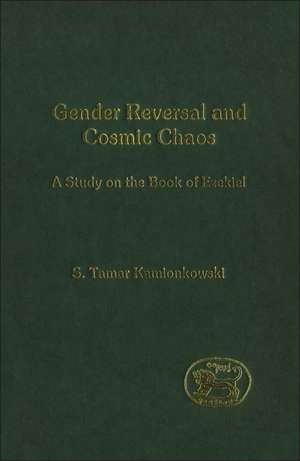 Gender Reversal and Cosmic Chaos: A Study in the Book of Ezekiel de Dr. S. Tamar Kamionkowski