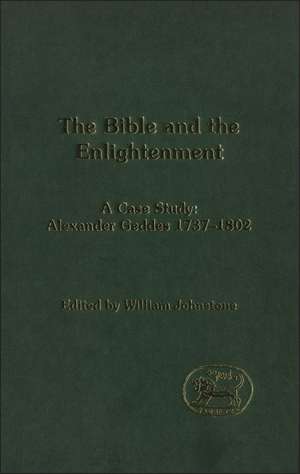 The Bible and the Enlightenment: A Case Study: Alexander Geddes 1737-1802 de William Johnstone