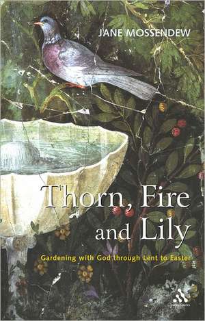 Thorn, Fire and Lily: Gardening with God Through Lent to Easter